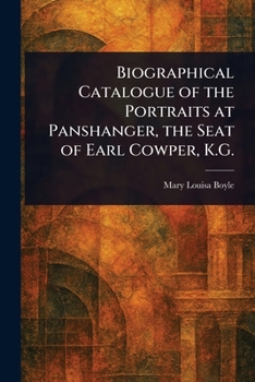Paperback Biographical Catalogue of the Portraits at Panshanger, the Seat of Earl Cowper, K.G. Book