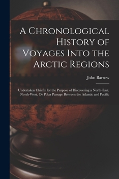 Paperback A Chronological History of Voyages Into the Arctic Regions: Undertaken Chiefly for the Purpose of Discovering a North-East, North-West, Or Polar Passa Book