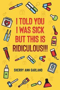 Paperback I Told You I Was Sick But This Is Ridiculous!!! Book