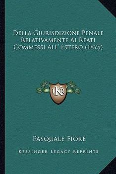 Paperback Della Giurisdizione Penale Relativamente Ai Reati Commessi All' Estero (1875) [Italian] Book