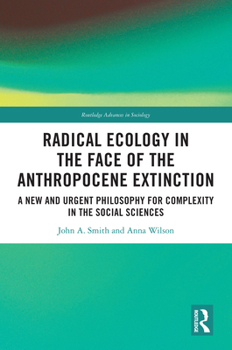 Hardcover Radical Ecology in the Face of the Anthropocene Extinction: A New and Urgent Philosophy for Complexity in the Social Sciences Book