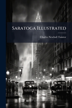 Saratoga Illustrated: The Visitor'S Guide of Saratoga Springs ...