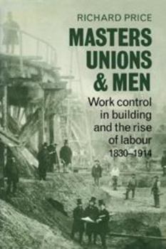 Electronics Masters, Unions and Men: Work Control in Building and the Rise of Labour 1830-1914 Book