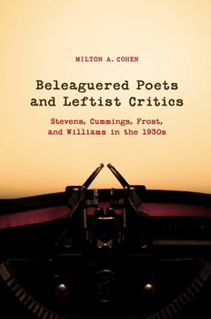 Hardcover Beleaguered Poets and Leftist Critics: Stevens, Cummings, Frost, and Williams in the 1930s Book