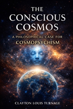 The Conscious Cosmos: A Philosophical Case for Cosmopsychism