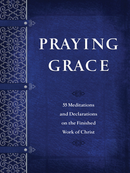 Paperback Praying Grace: 55 Meditations and Declarations on the Finished Work of Christ Book