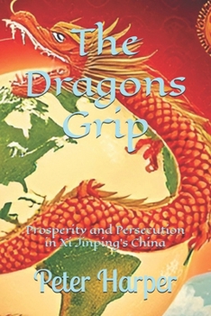 Paperback The Dragons Grip: Prosperity and Persecution in Xi Jinping's China Book