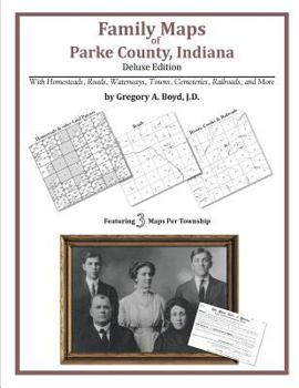 Family Maps of Parke County, Indiana: With Homesteads, Roads, Waterways, Towns, Cemeteries, Railroads, and More