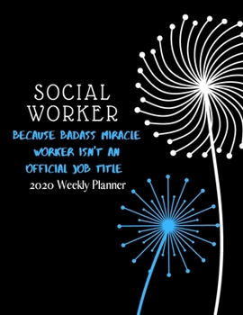 Social Worker Because Badass Miracle Worker Isn't An Official Job Title: 2020 Weekly Planner | Jan 1, 2020 to Dec 31, 2020 | Simple Dated Week and Month Calendar with Notes Pages, 8.5 x 11 size