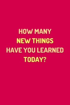 Paperback "HOW MANY NEW THINGS HAVE YOU LEARNED TODAY?" - Lined Notebook Journal - (100 Pages, Journal For a Present, Premium Thick Paper, Funny Motivational No Book