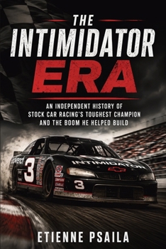 The Intimidator Era: An Independent History of Stock Car Racing's Toughest Champion and the Boom He Helped Build