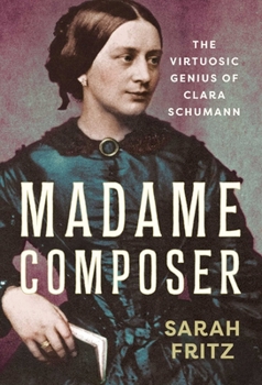Madame Composer: The Virtuosic Genius of Clara Schumann