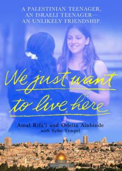 Library Binding We Just Want to Live Here: A Palestinian Teenager, an Israeli Teenager--An Unlikely Friendship: An Unlikely Friendship Between a Palestinian and an Is Book