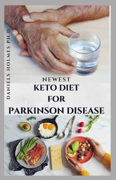 NEWEST KETO DIET FOR PARKINSON DIET: Delicious Recipes and Dietary Management For Preventing and Treating Parkinson's Disease Includes Recipes ,Meal Plan & Cookbook
