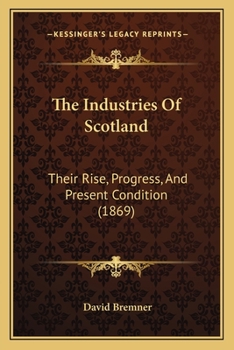 Paperback The Industries Of Scotland: Their Rise, Progress, And Present Condition (1869) Book