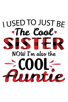 I used to just be The Cool Sister Now I'm also the Cool Aunti: Funny Auntie's Gift Notebook | 6x9 Inch | 120 Pages | Blank lined Notebook Journal | ... - for Journalist, Notes, Composition Book.