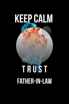 Keep Calm And Trust Your Father-In-Law: Lined Notebook / Journal Gift, 110 Pages, 6x9, Soft Cover, Matte Finish