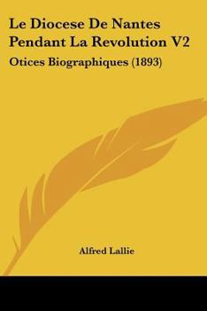 Paperback Le Diocese De Nantes Pendant La Revolution V2: Otices Biographiques (1893) [French] Book