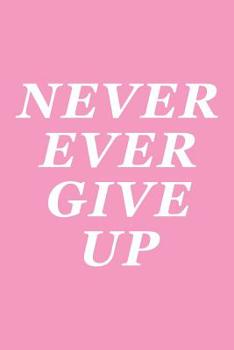 Never Ever Give Up: Female Empowerment Notebook