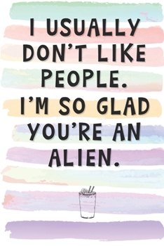 Paperback I Usually Don't Like People. I'm So Glad You're an Alien.: Blank Lined Notebook Journal Gift for Friend, Coworker, Boss Book