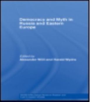 Democracy and Myth in Russia and Eastern Europe (Basees/Routledge Series on Russian and East European Studies)