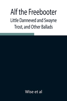 Paperback Alf The Freebooter, Little Danneved And Swayne Trost, And Other Ballads Book