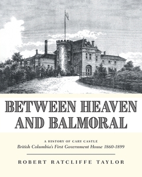 Paperback Between Heaven and Balmoral: A History of Cary Castle British Columbia's First Government House 1860-1899 Book