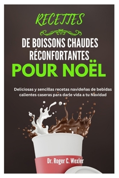 Paperback Recettes de Boissons Chaudes Réconfortantes Pour Noël: Recettes de boissons chaudes faites maison pour les fêtes, délicieuses et simples, pour pimente [French] Book