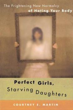 Hardcover Perfect Girls, Starving Daughters: The Frightening New Normalcy of Hating Your Body Book