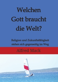 Paperback Welchen Gott braucht die Welt? Ohne einen sich verändernden Gott kann es keine Zukunft geben.: Religion und Zukunftsfähigkeit stehen sich gegenseitig [German] Book