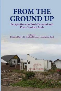 Paperback From the Ground Up: Perspectives on Post-Tsunami and Post-Conflict Aceh Book