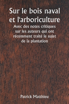 Paperback Sur le bois naval et l'arboriculture Avec des notes critiques sur les auteurs qui ont récemment traité le sujet de la plantation [French] Book