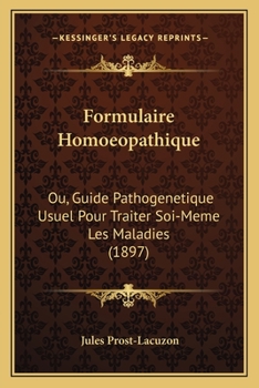 Paperback Formulaire Homoeopathique: Ou, Guide Pathogenetique Usuel Pour Traiter Soi-Meme Les Maladies (1897) Book
