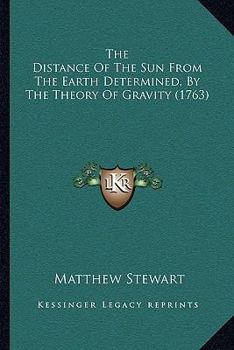 Paperback The Distance Of The Sun From The Earth Determined, By The Theory Of Gravity (1763) Book