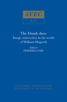 The Dumb Show: Image and Society in the Works of William Hogarth (Jewels Series;)
