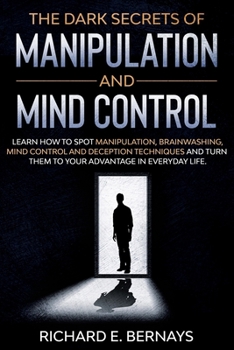 Paperback The Dark Secrets of Manipulation and Mind Control: Learn how to spot manipulation, brainwashing, mind control and deception techniques and turn them t Book