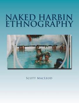 Paperback Naked Harbin Ethnography: Hippies, Warm Pools, Counterculture, Clothing-Optionality and Virtual Harbin Book