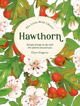 Hardcover The Little Wild Library: Hawthorn: Simple Things to Do with the Plants Around You. Book