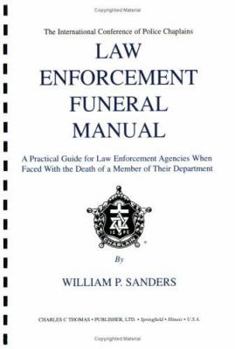 Law Enforcement Funeral Manual: A Practical Guide for Law Enforcement Agencies When Faced With the Death of a Member of Their Department
