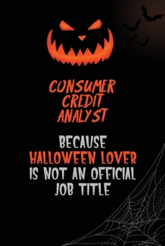 Consumer Credit Analyst Because Halloween Lover Is Not An Official Job Title: 6x9  120 Pages Halloween Special Pumpkin Jack O'Lantern Blank Lined Paper Notebook Journal