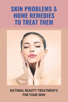 Paperback Skin Problems & Home Remedies To Treat Them: Natural Beauty Treatments For Your Skin: Glowing Skin Secrets Book