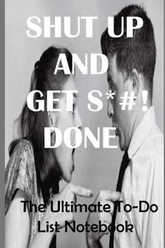 Paperback Shut Up and Get S*#! Done: The Ultimate To-Do List Notebook Book