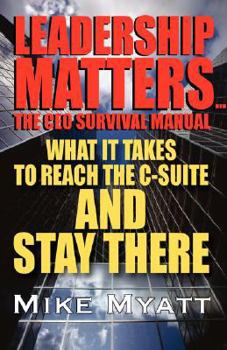 Hardcover Leadership Matters...the CEO Survival Manual: What It Takes to Reach the Isuite and Stay There Book