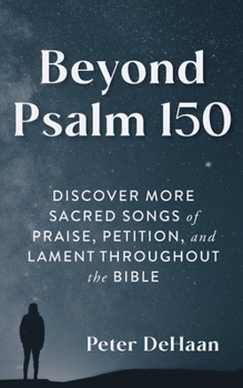 Paperback Beyond Psalm 150: Discover More Sacred Songs of Praise, Petition, and Lament throughout the Bible Book