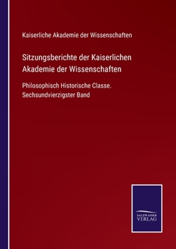 Sitzungsberichte der Kaiserlichen Akademie der Wissenschaften: Philosophisch Historische Classe. Sechsundvierzigster Band