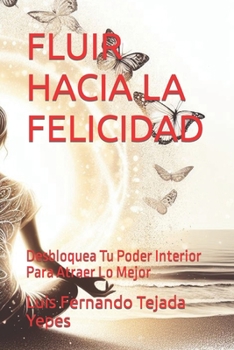 Paperback Fluir Hacia La Felicidad: Desbloquea Tu Poder Interior Para Atraer Lo Mejor [Spanish] Book