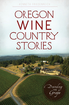 Oregon Wine Country Stories: Decoding the Grape - Book  of the American Palate