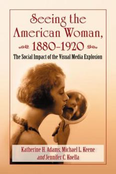 Paperback Seeing the American Woman, 1880-1920: The Social Impact of the Visual Media Explosion Book