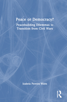 Hardcover Peace or Democracy?: Peacebuilding Dilemmas to Transition from Civil Wars Book