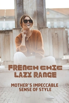 Paperback French Chic Lazy Range: Mother's Impeccable Sense Of Style: French Chic Ideas Book